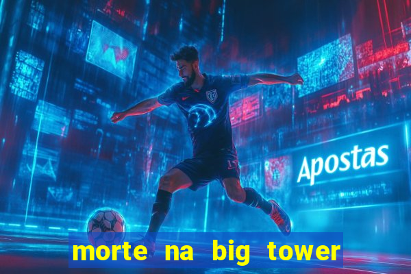 morte na big tower beto carrero